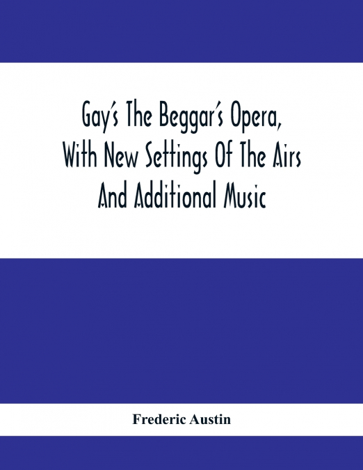 Gay’S The Beggar’S Opera, With New Settings Of The Airs And Additional Music