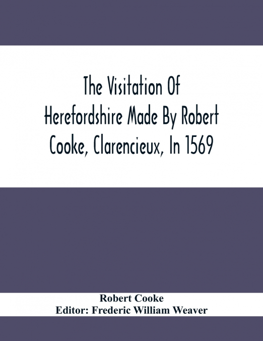 The Visitation Of Herefordshire Made By Robert Cooke, Clarencieux, In 1569
