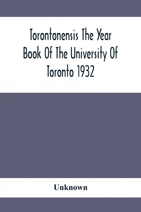 Torontonensis The Year Book Of The University Of Toronto 1932