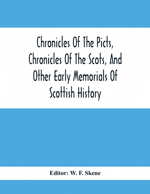 Chronicles Of The Picts, Chronicles Of The Scots, And Other Early Memorials Of Scottish History