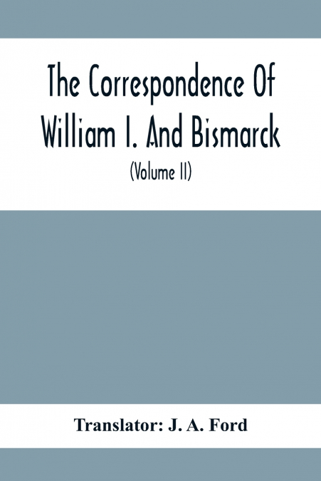 The Correspondence Of William I. And Bismarck