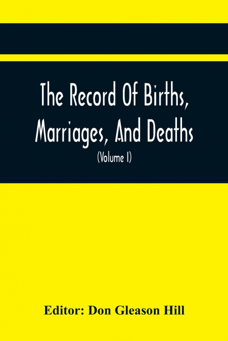 The Record Of Births, Marriages, And Deaths; And Intentions Of Marriage, In The Town Of Dedham (Volume I) 1635-1845; With An Appendix Containing Records Of Marriages Before 1800, Returned From Other T