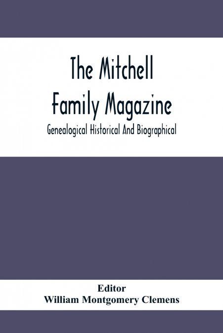 The Mitchell Family Magazine; Genealogical Historical And Biographical