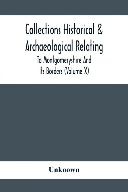 Collections Historical & Archaeological Relating To Montgomeryshire And Its Borders (Volume X)