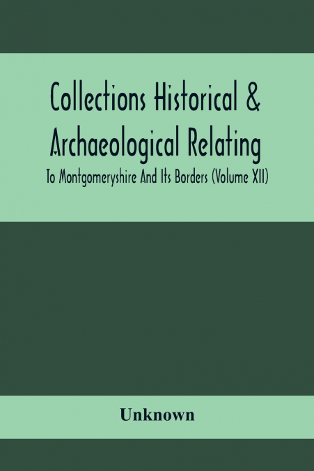 Collections Historical & Archaeological Relating To Montgomeryshire And Its Borders (Volume Xii)