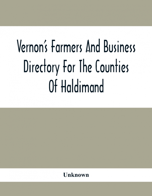 Vernon’S Farmers And Business Directory For The Counties Of Haldimand, Lincoln, Welland And Wentworth For The Years 1917-8