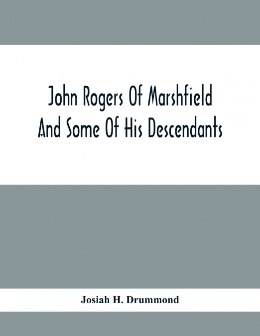 John Rogers Of Marshfield And Some Of His Descendants