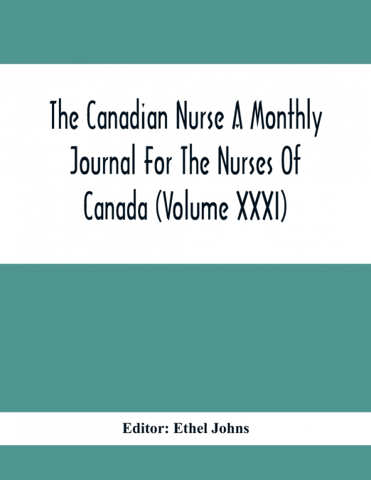 The Canadian Nurse A Monthly Journal For The Nurses Of Canada (Volume Xxxi)