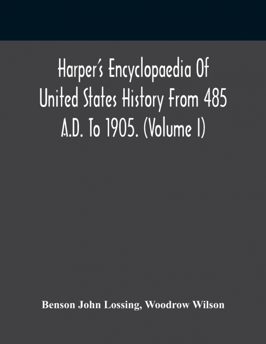 Harper’S Encyclopaedia Of United States History From 485 A.D. To 1905. (Volume I)