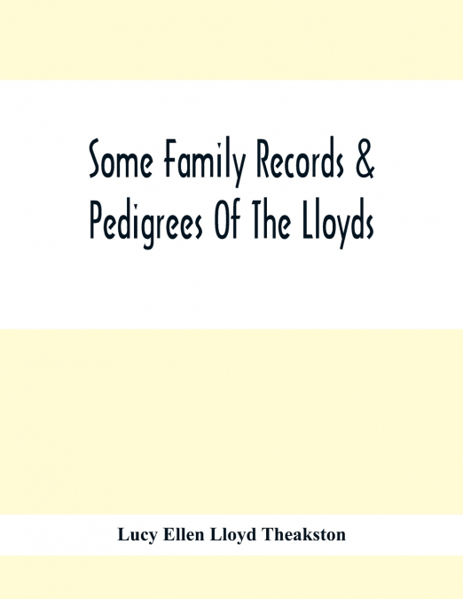 Some Family Records & Pedigrees Of The Lloyds