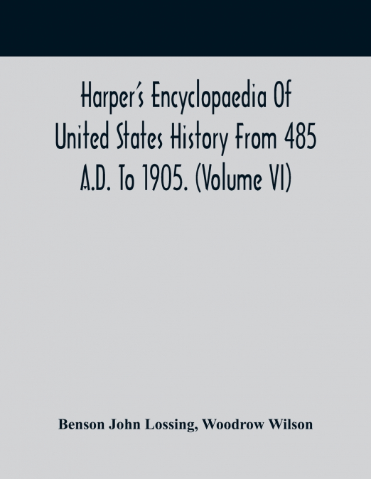 Harper’S Encyclopaedia Of United States History From 485 A.D. To 1905. (Volume Vi)