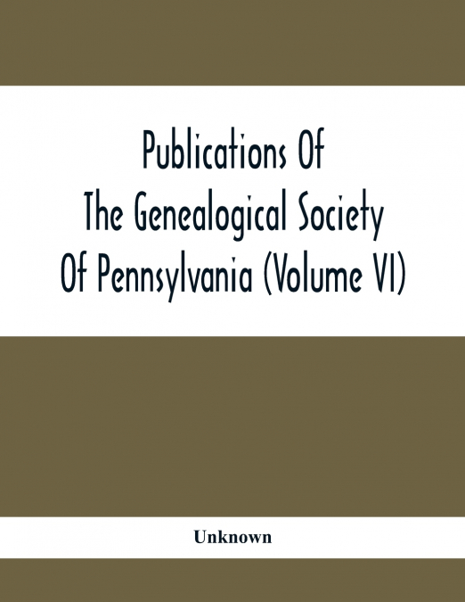 Publications Of The Genealogical Society Of Pennsylvania (Volume Vi)