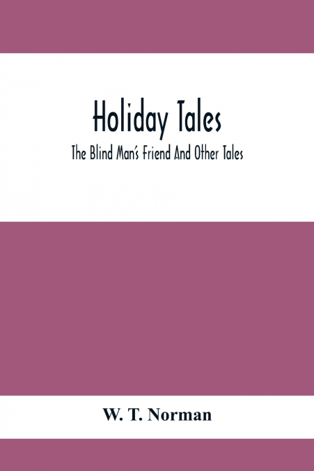 Holiday Tales; The Blind Man’S Friend And Other Tales