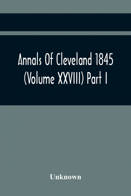 Annals Of Cleveland 1845 (Volume Xxviii) Part I
