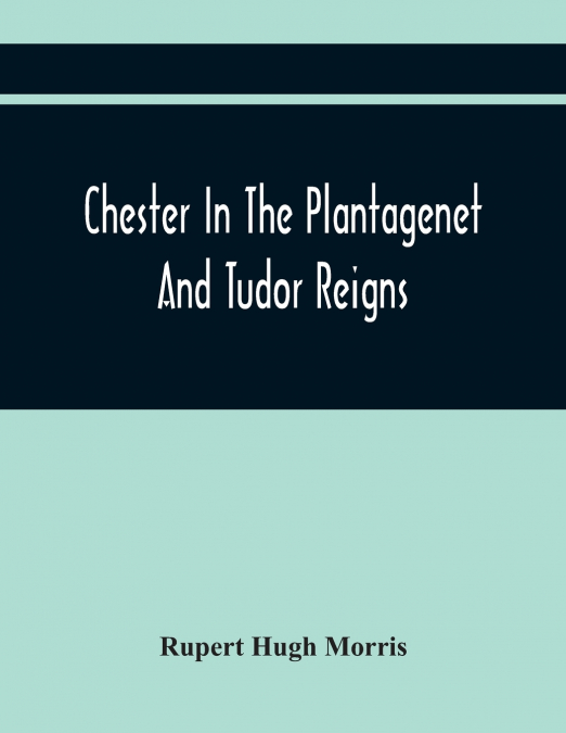 Chester In The Plantagenet And Tudor Reigns