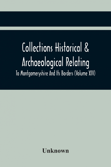 Collections Historical & Archaeological Relating To Montgomeryshire And Its Borders (Volume Xiv)