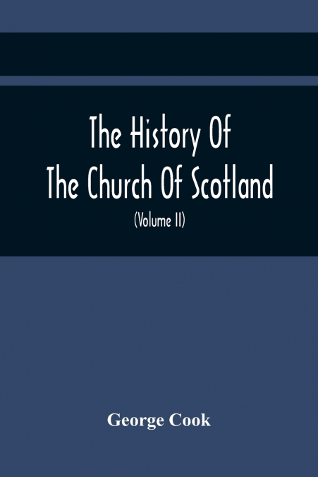 The History Of The Church Of Scotland, From The Establishment Of The Reformation To The Revolution