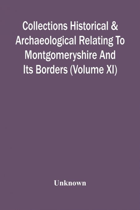 Collections Historical & Archaeological Relating To Montgomeryshire And Its Borders (Volume Xi)