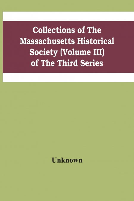 Collections Of The Massachusetts Historical Society (Volume Iii) Of The Third Series
