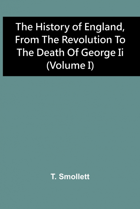The History Of England, From The Revolution To The Death Of George Ii (Volume I)