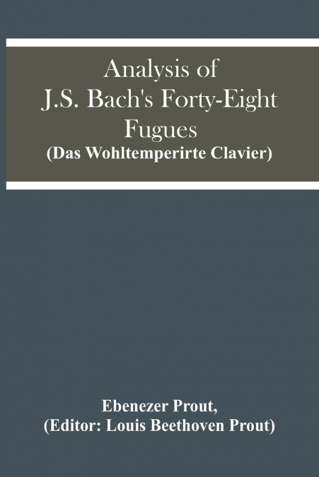 Analysis Of J.S. Bach’S Forty-Eight Fugues (Das Wohltemperirte Clavier)