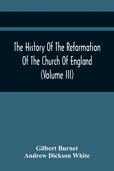 The History Of The Reformation Of The Church Of England (Volume Iii)