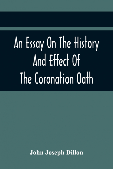 An Essay On The History And Effect Of The Coronation Oath