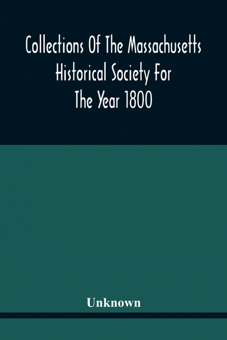Collections Of The Massachusetts Historical Society For The Year 1800