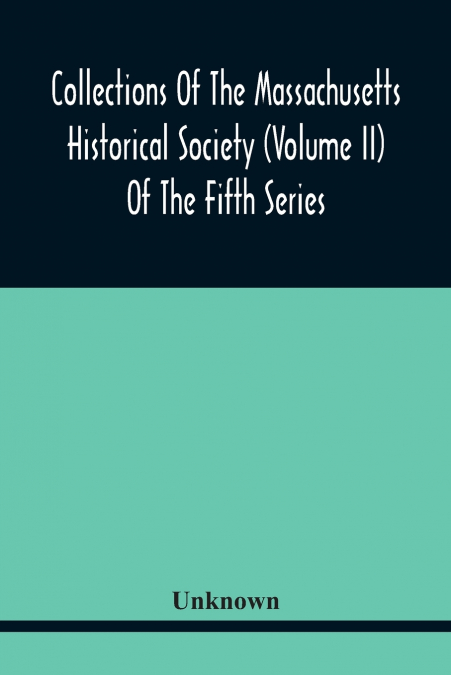 Collections Of The Massachusetts Historical Society (Volume Ii) Of The Fifth Series
