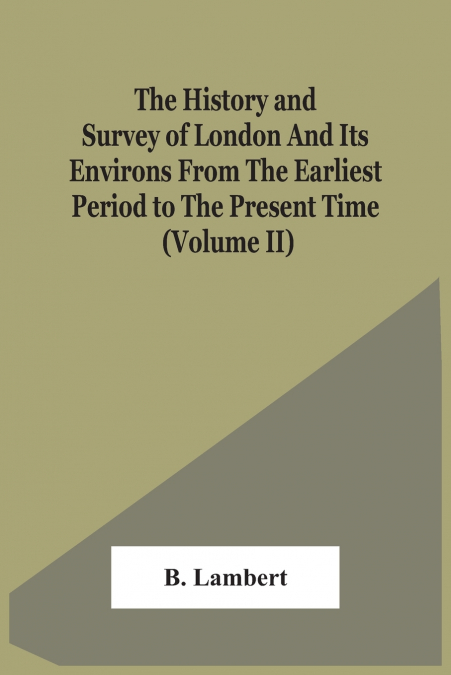 The History And Survey Of London And Its Environs From The Earliest Period To The Present Time (Volume Ii)