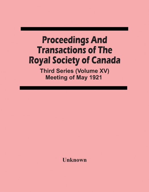 Proceedings And Transactions Of The Royal Society Of Canada; Third Series (Volume Xv) Meeting Of May 1921