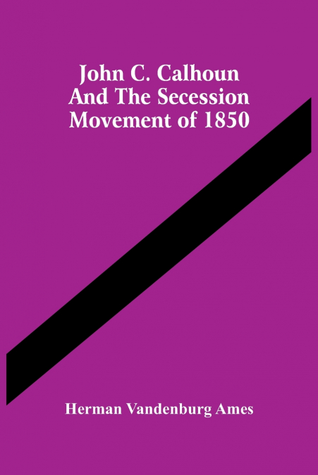 John C. Calhoun And The Secession Movement Of 1850