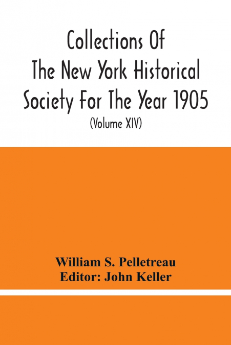 Collections Of The New York Historical Society For The Year 1905; Abstracts Of Wills On File In The Surrogate’S Office, City Of New York (Volume Xiv)