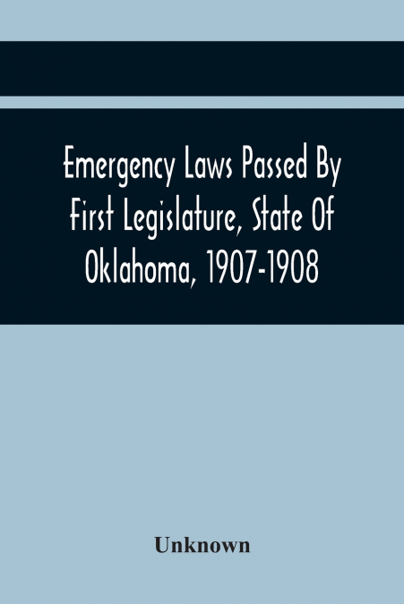Emergency Laws Passed By First Legislature, State Of Oklahoma, 1907-1908