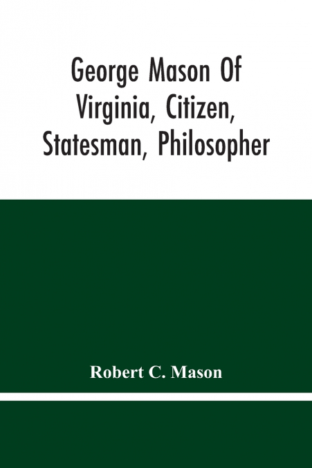George Mason Of Virginia, Citizen, Statesman, Philosopher