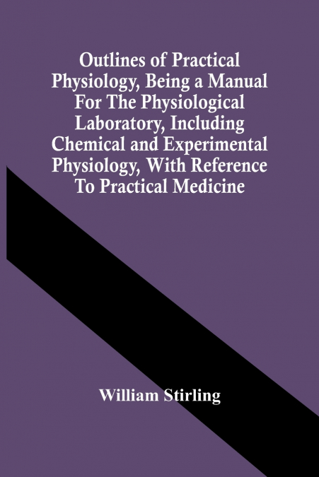 Outlines Of Practical Physiology, Being A Manual For The Physiological Laboratory, Including Chemical And Experimental Physiology, With Reference To Practical Medicine