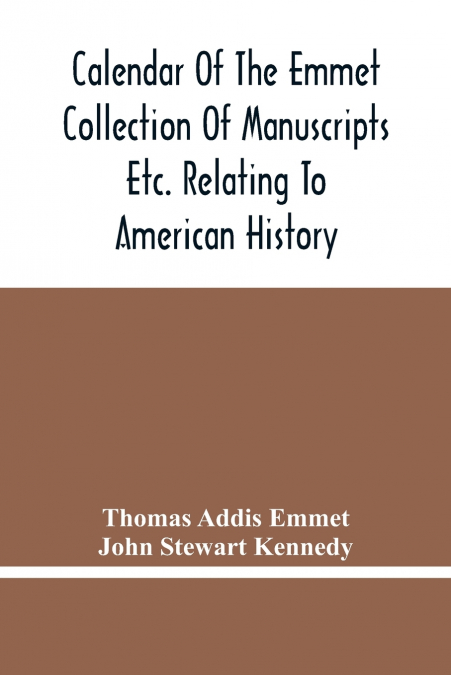 Calendar Of The Emmet Collection Of Manuscripts Etc. Relating To American History