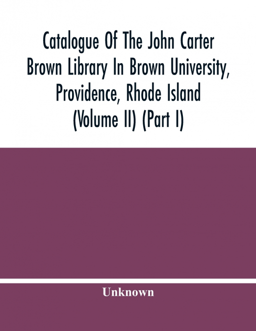 Catalogue Of The John Carter Brown Library In Brown University, Providence, Rhode Island (Volume Ii) (Part I)
