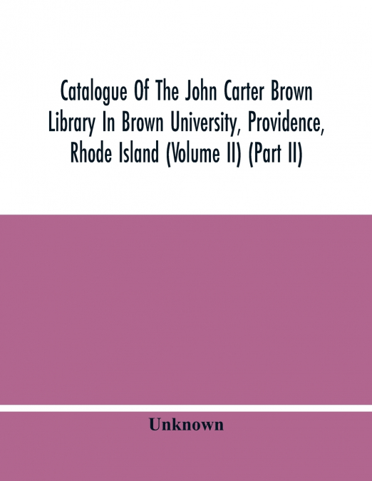 Catalogue Of The John Carter Brown Library In Brown University, Providence, Rhode Island (Volume Ii) (Part Ii)