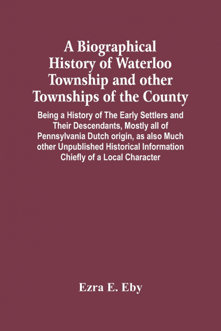 A Biographical History Of Waterloo Township And Other Townships Of The County