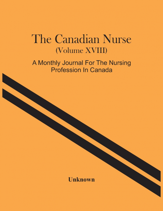 The Canadian Nurse (Volume Xviii) A Monthly Journal For The Nursing Profession In Canada