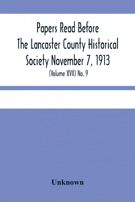 Papers Read Before The Lancaster County Historical Society November 7, 1913; History Herself, As Seen In Her Own Workshop; (Volume Xvii) No. 9