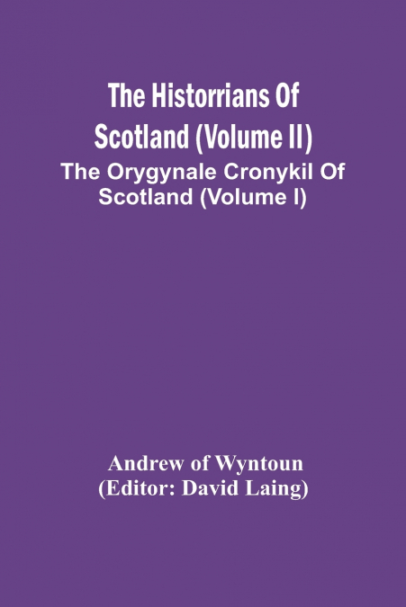 The Historrians Of Scotland (Volume Ii); The Orygynale Cronykil Of Scotland (Volume I)