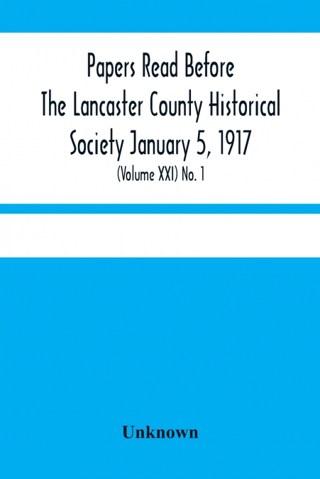 Papers Read Before The Lancaster County Historical Society January 5, 1917; History Herself, As Seen In Her Own Workshop; (Volume Xxi) No. 1