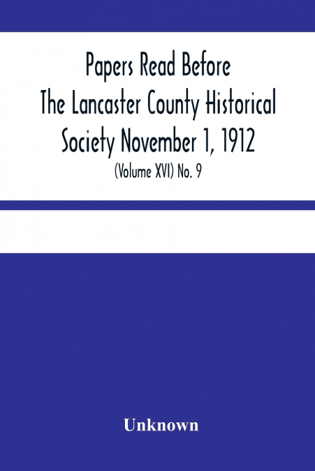Papers Read Before The Lancaster County Historical Society November 1, 1912; History Herself, As Seen In Her Own Workshop; (Volume Xvi) No. 9