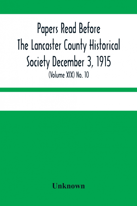 Papers Read Before The Lancaster County Historical Society December 3, 1915; History Herself, As Seen In Her Own Workshop; (Volume Xix) No. 10
