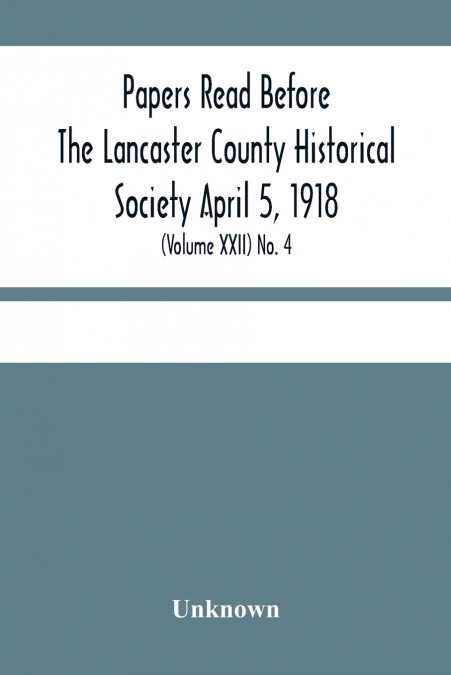 Papers Read Before The Lancaster County Historical Society April 5, 1918; History Herself, As Seen In Her Own Workshop; (Volume Xxii) No. 4