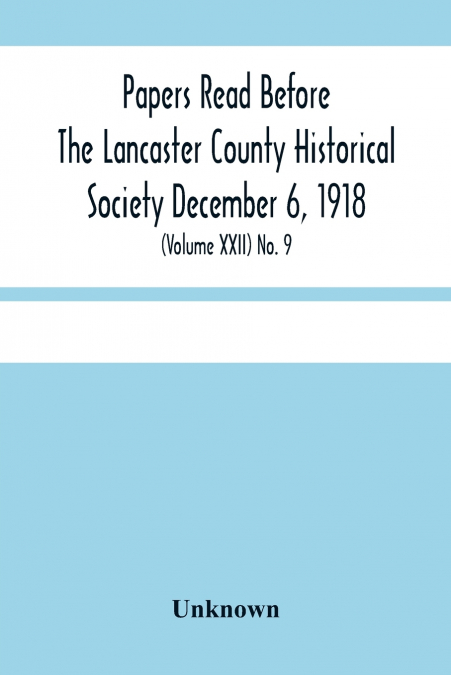 Papers Read Before The Lancaster County Historical Society December 6, 1918; History Herself, As Seen In Her Own Workshop; (Volume Xxii) No. 9
