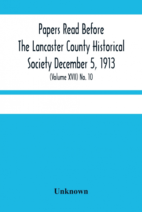Papers Read Before The Lancaster County Historical Society December 5, 1913; History Herself, As Seen In Her Own Workshop; (Volume Xvii) No. 10