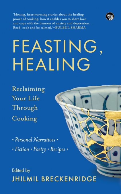 FEASTING, HEALING RECLAIMING YOUR LIFE THROUGH COOKING- PERSONAL NARRATIVES, POETRY, FICTION, RECIPES